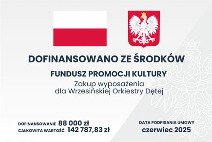 Dofinansowanie ze Środków Ministra Kultury i Dziedzictwa Narodowego pochodzące z Funduszu Promocji Kultury - państwowego funduszu celowego na Zakup wyposażenia dla Wrzesińskiej Orkiestry Dętej